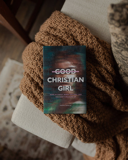 Good Christian Girl | Hope in Christ When You Feel Like You Don't Measure Up